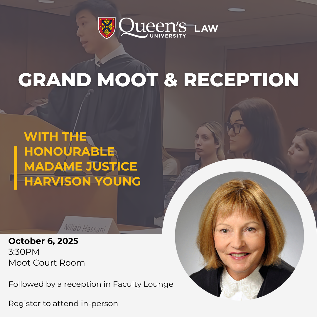 Queen's University Law | Grand Moot & Reception with the Honourable Madame Justice Harvison Young | October 6, 2025 | 3:30PM | Moot Court Room | Followed by a reception in Faculty Lounge | Register to attend in person