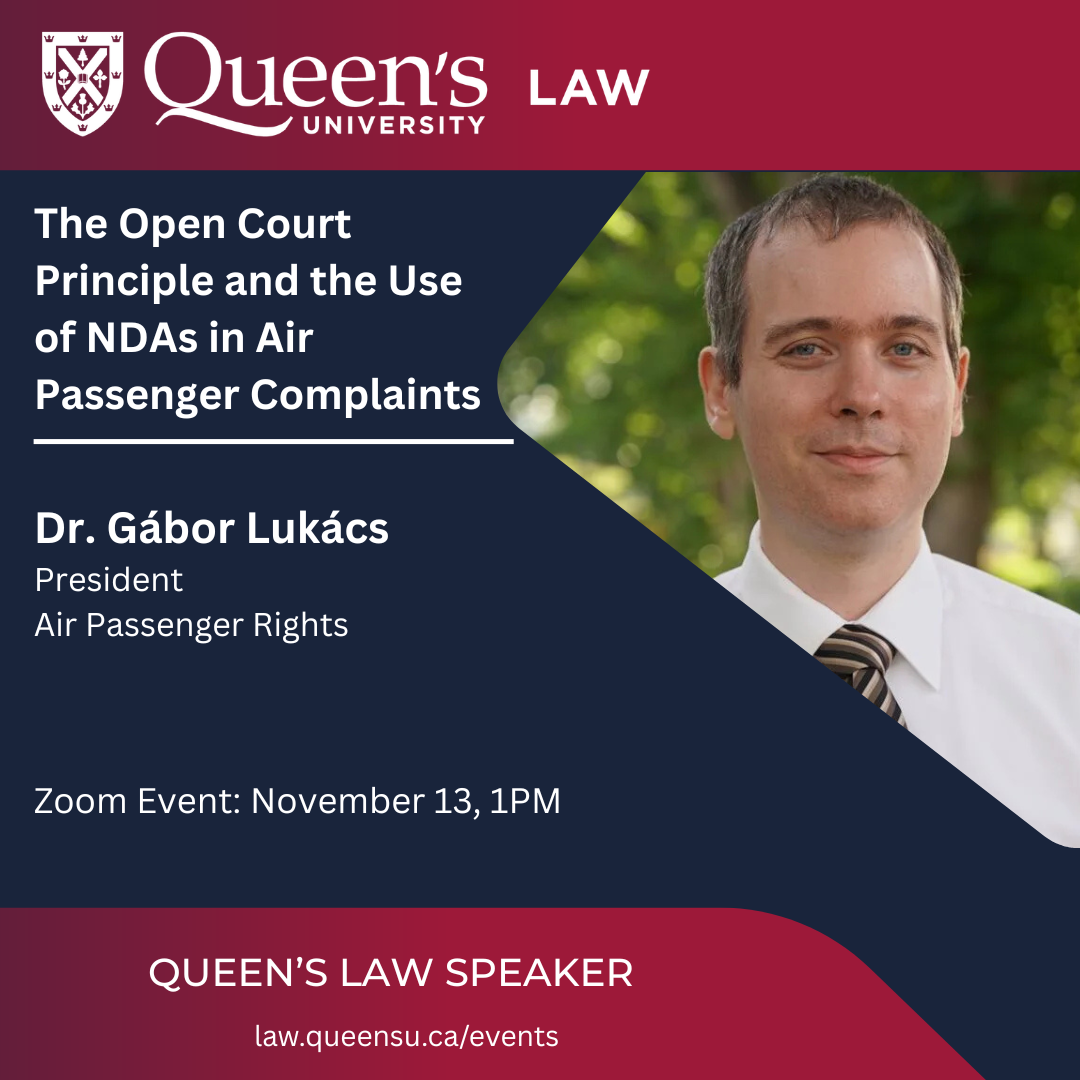 Queen's University Law | The Open Court Principle and the Use of NDAs in Air Passenger Complaints | Dr. Gábor Lukács | President | Air Passenger Rights | Zoom Event: November 13, 1PM | Queen's Law Speaker | law.queensu.ca/events
