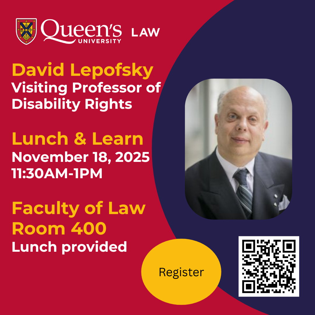 Queen's University Law | David Lepofsky Visiting Professor of Disability Rights  Lunch & Learn November 18, 2025 11:30AM-1PM  Faculty of Law Room 400 Lunch provided | Register