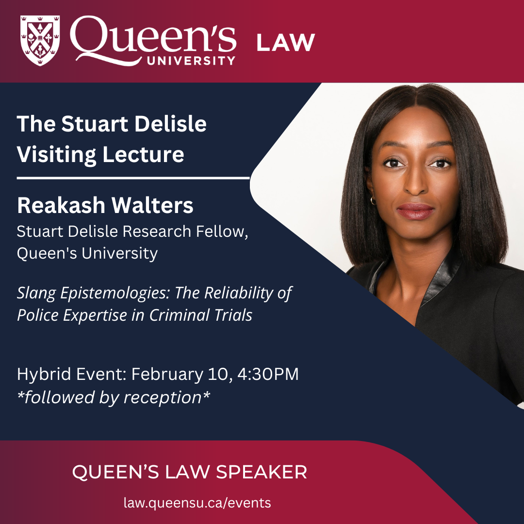 Queen's University Law | The Stuart Delisle Visiting Lecture | Reakash Walters | Stuart Delisle Research Fellow, Queen's University | Sland Epistemologies: The Reliability of Police Expertise in Criminal Trials | Hybrid Event: February 10, 4:30PM | *followed by reception* | Queen's law speaker | law.queensu.ca/events