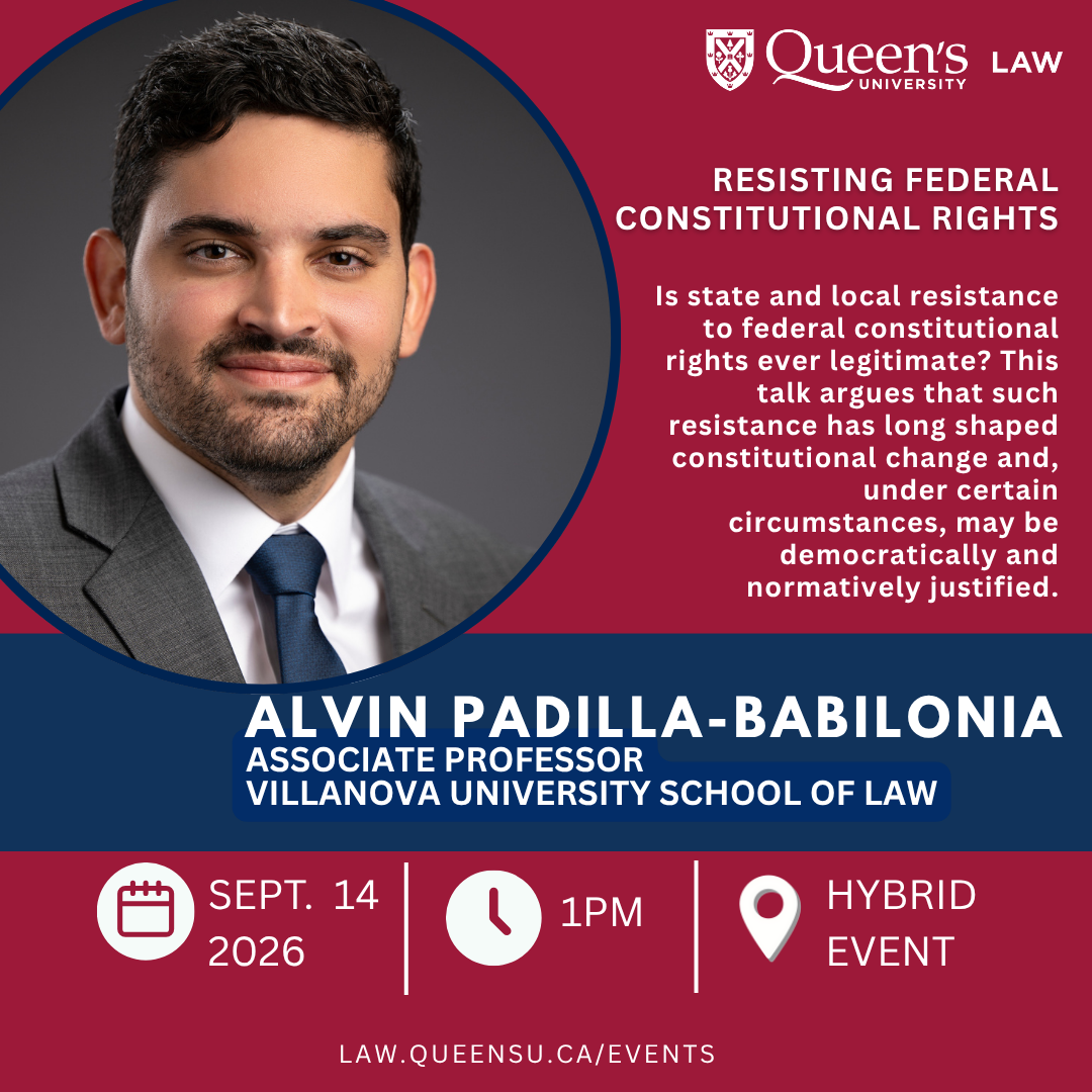 Queen's University Law | Resisting Federal Constitutional Rights |  Is state and local resistance to federal constitutional rights ever legitimate? This talk argues that such resistance has long shaped constitutional change and, under certain circumstances, may be democratically and normatively justified. | Alvin Padilla-Babilonia | Associate Professor | Villanova University School of Law | Sept. 14 2026 | 1PM | Hybrid Event | law.queensu.ca/events