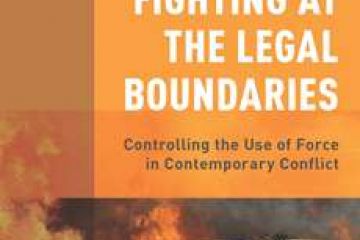 Fighting at the Legal Boundaries: Controlling the Use of Force in Contemporary Conflict is published by Oxford University Press.